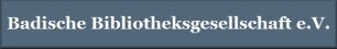Die Badische Bibliotheksgesellschaft ist eine Vereinigung von Freunden der Badischen Landesbibliothek.