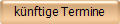 k&uuml;nftige Termine